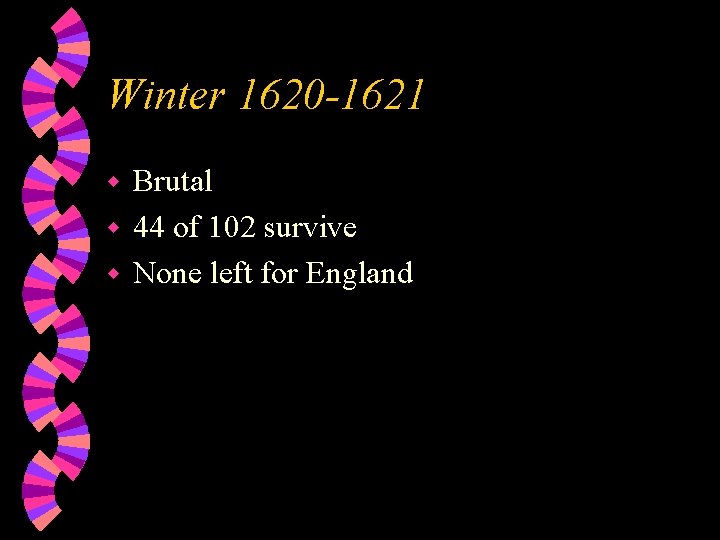 Winter 1620 -1621 Brutal w 44 of 102 survive w None left for England