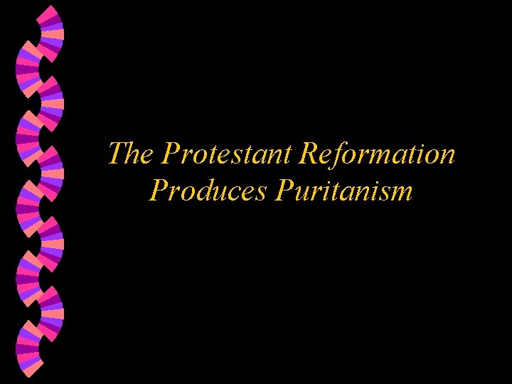 The Protestant Reformation Produces Puritanism 