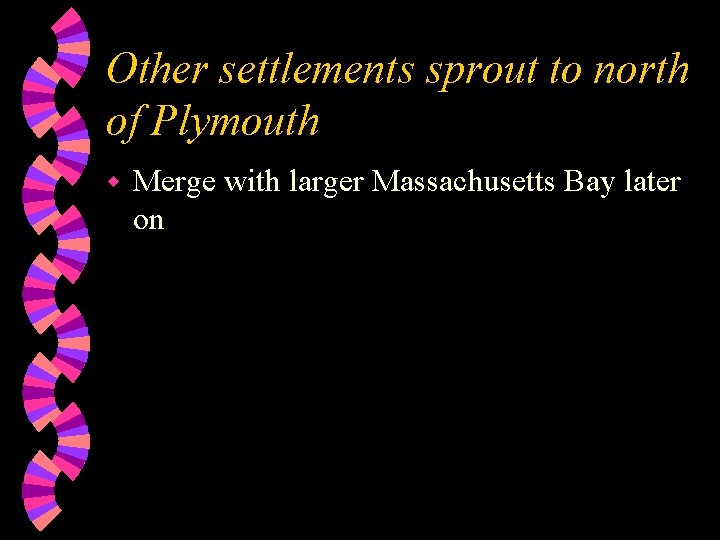 Other settlements sprout to north of Plymouth w Merge with larger Massachusetts Bay later