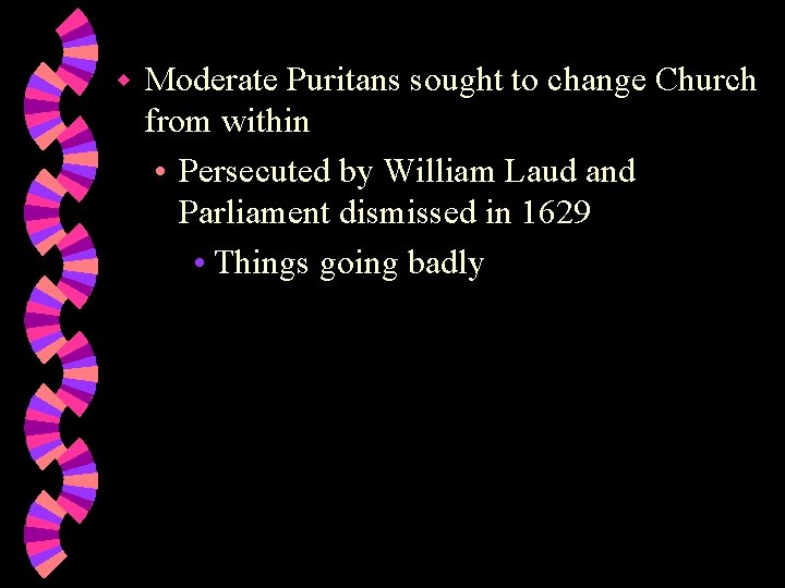 w Moderate Puritans sought to change Church from within • Persecuted by William Laud