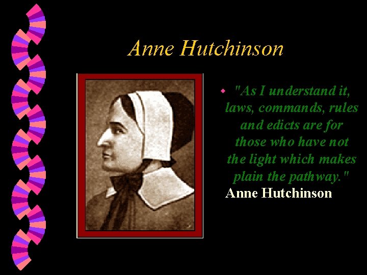 Anne Hutchinson "As I understand it, laws, commands, rules and edicts are for those