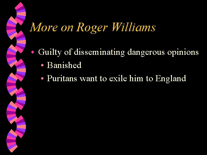 More on Roger Williams w Guilty of disseminating dangerous opinions • Banished • Puritans