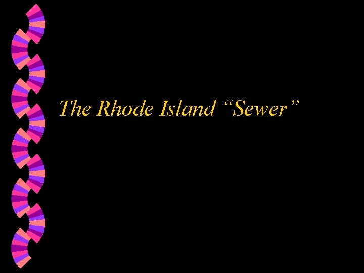 The Rhode Island “Sewer” 