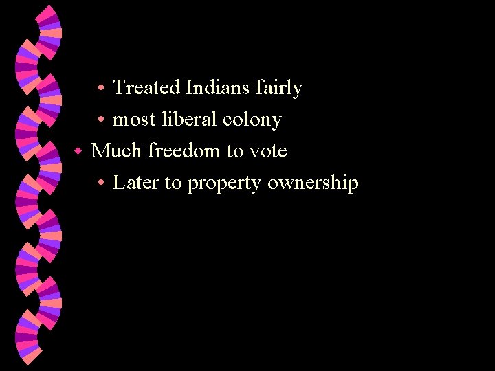 • Treated Indians fairly • most liberal colony w Much freedom to vote
