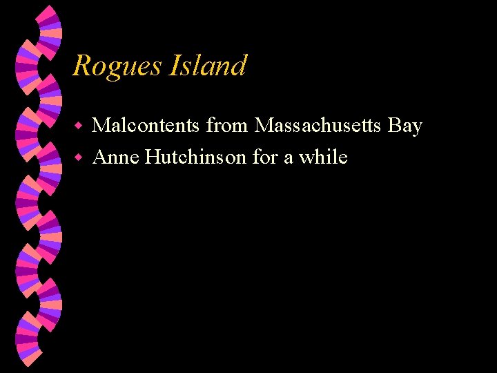 Rogues Island Malcontents from Massachusetts Bay w Anne Hutchinson for a while w 