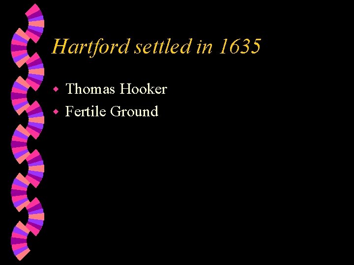 Hartford settled in 1635 Thomas Hooker w Fertile Ground w 