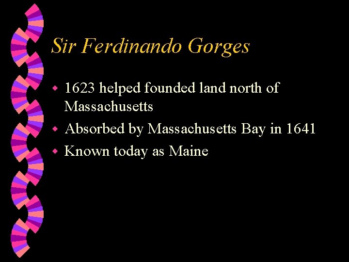 Sir Ferdinando Gorges 1623 helped founded land north of Massachusetts w Absorbed by Massachusetts