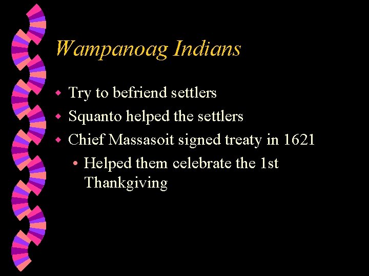 Wampanoag Indians Try to befriend settlers w Squanto helped the settlers w Chief Massasoit