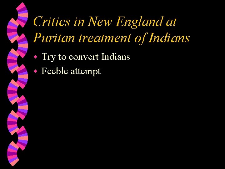 Critics in New England at Puritan treatment of Indians Try to convert Indians w
