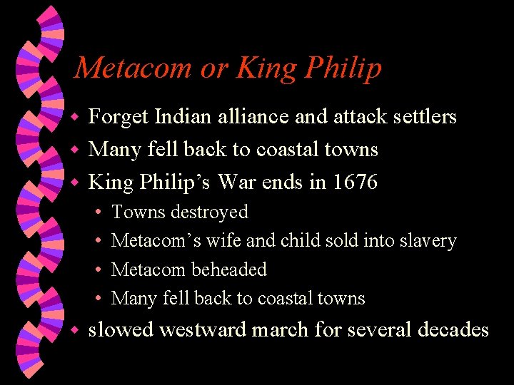 Metacom or King Philip Forget Indian alliance and attack settlers w Many fell back