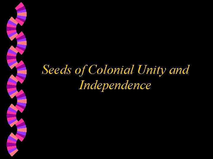 Seeds of Colonial Unity and Independence 
