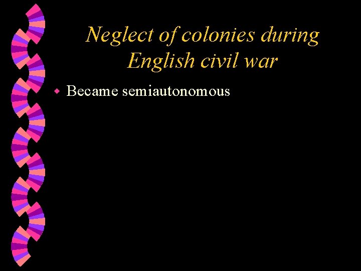 Neglect of colonies during English civil war w Became semiautonomous 