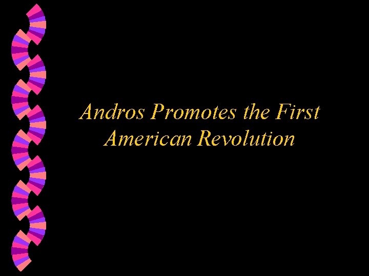 Andros Promotes the First American Revolution 