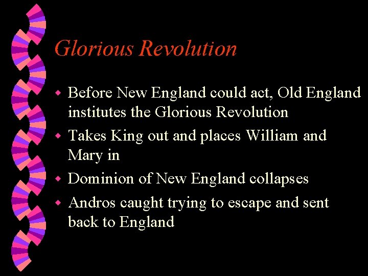 Glorious Revolution Before New England could act, Old England institutes the Glorious Revolution w