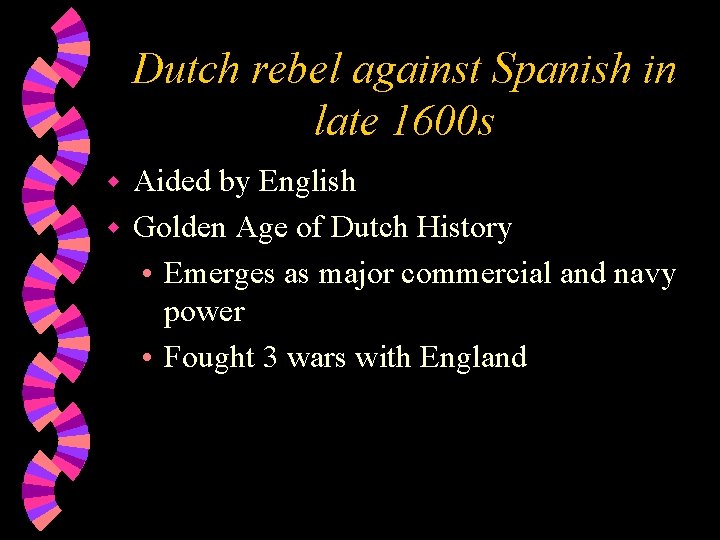 Dutch rebel against Spanish in late 1600 s Aided by English w Golden Age