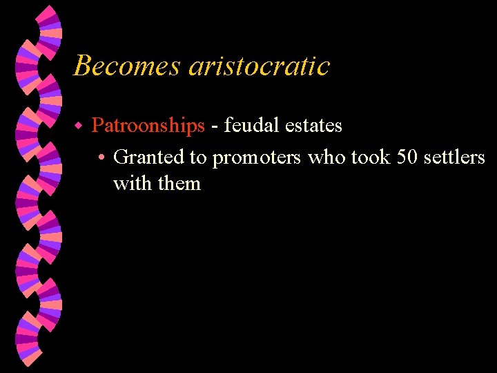 Becomes aristocratic w Patroonships - feudal estates • Granted to promoters who took 50