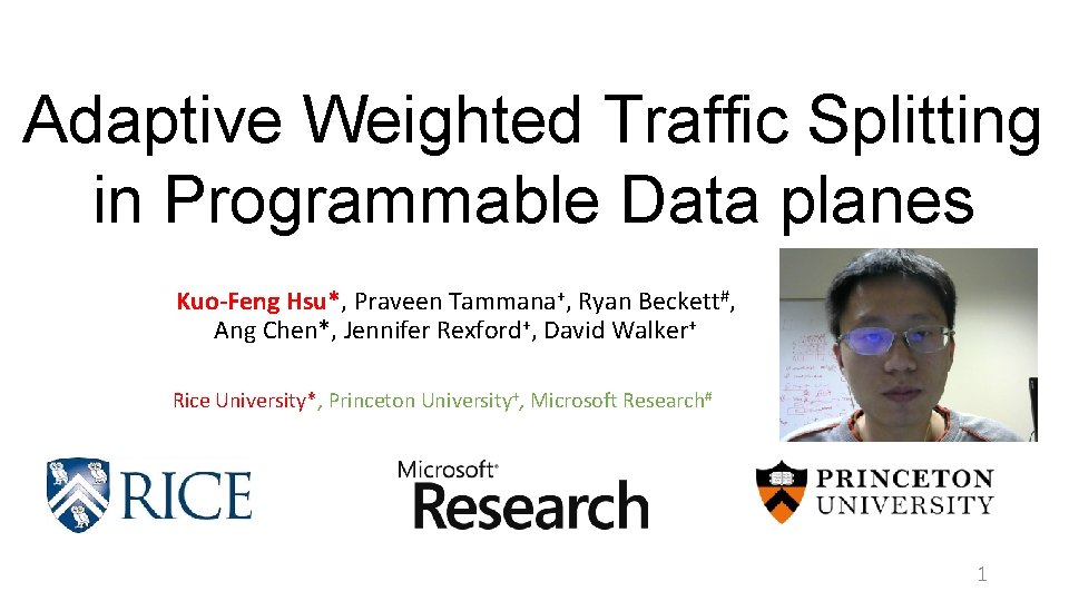 Adaptive Weighted Traffic Splitting in Programmable Data planes Kuo-Feng Hsu*, Praveen Tammana+, Ryan Beckett#,