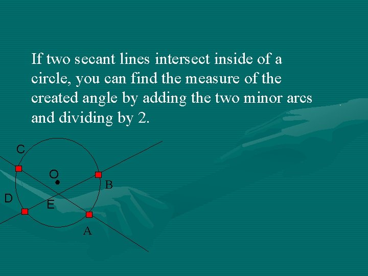 If two secant lines intersect inside of a circle, you can find the measure