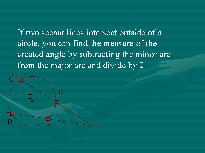 If two secant lines intersect outside of a circle, you can find the measure