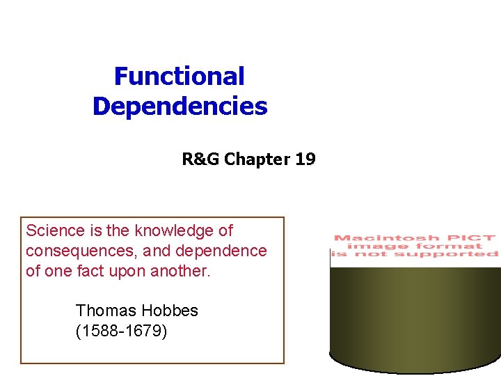 Functional Dependencies R&G Chapter 19 Science is the knowledge of consequences, and dependence of