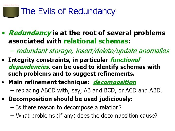 The Evils of Redundancy • Redundancy is at the root of several problems associated