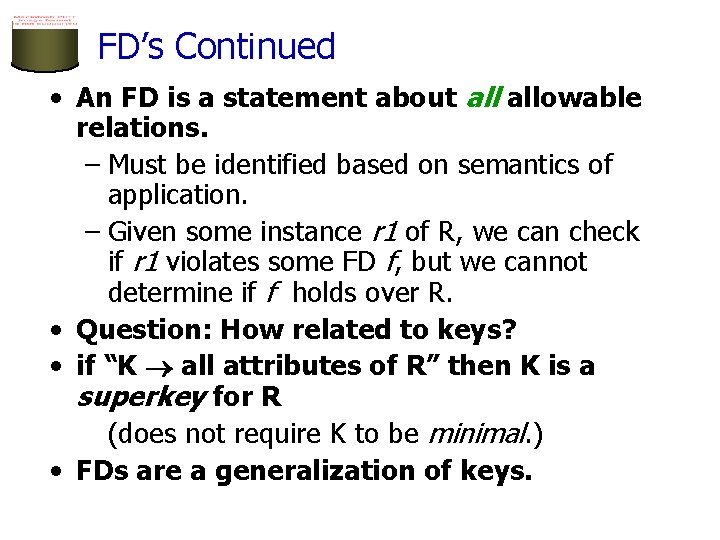 FD’s Continued • An FD is a statement about allowable relations. – Must be