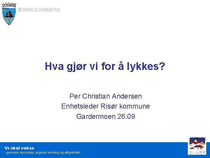 RISØR KOMMUNE Hva gjør vi for å lykkes? Per Christian Andersen Enhetsleder Risør kommune