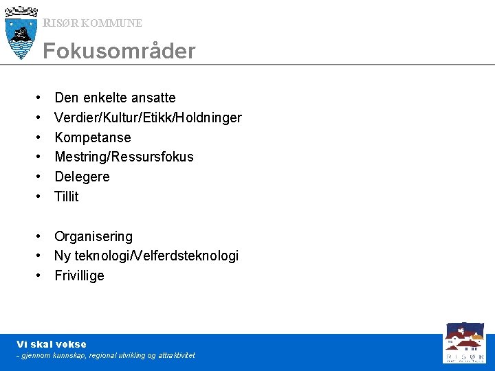 RISØR KOMMUNE Fokusområder • • • Den enkelte ansatte Verdier/Kultur/Etikk/Holdninger Kompetanse Mestring/Ressursfokus Delegere Tillit