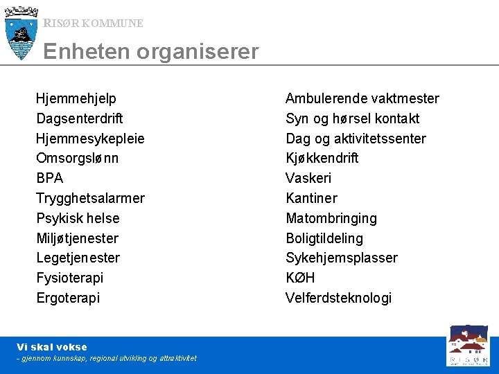 RISØR KOMMUNE Enheten organiserer Hjemmehjelp Dagsenterdrift Hjemmesykepleie Omsorgslønn BPA Trygghetsalarmer Psykisk helse Miljøtjenester Legetjenester