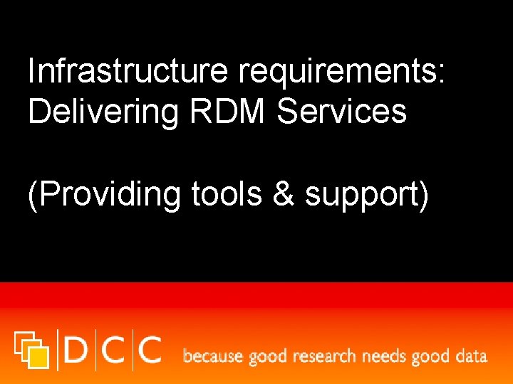 Infrastructure requirements: Delivering RDM Services (Providing tools & support) 