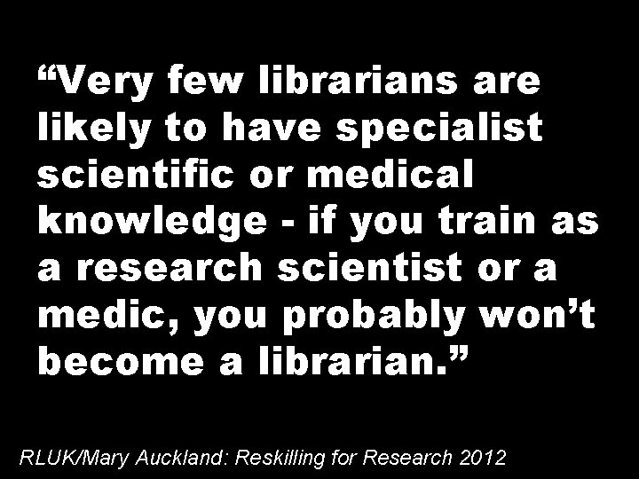“Very few librarians are likely to have specialist scientific or medical knowledge - if