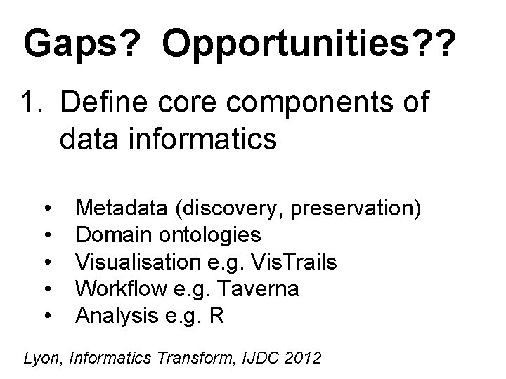 Gaps? Opportunities? ? 1. Define core components of data informatics • • • Metadata