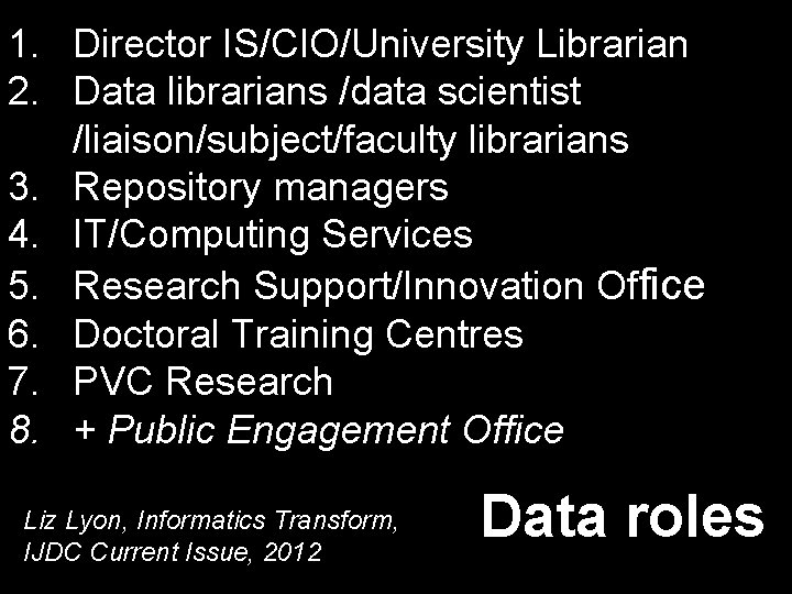 1. Director IS/CIO/University Librarian 2. Data librarians /data scientist /liaison/subject/faculty librarians 3. Repository managers