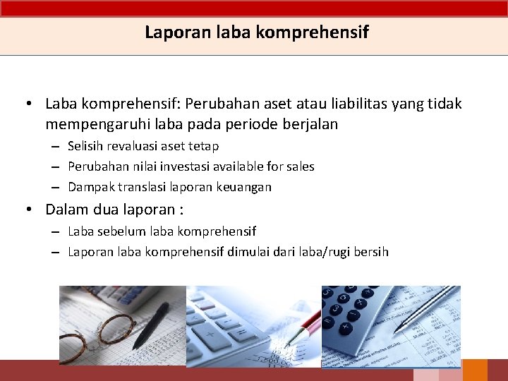 Laporan laba komprehensif • Laba komprehensif: Perubahan aset atau liabilitas yang tidak mempengaruhi laba