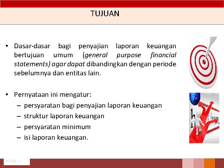 TUJUAN • Dasar-dasar bagi penyajian laporan keuangan bertujuan umum (general purpose financial statements) agar