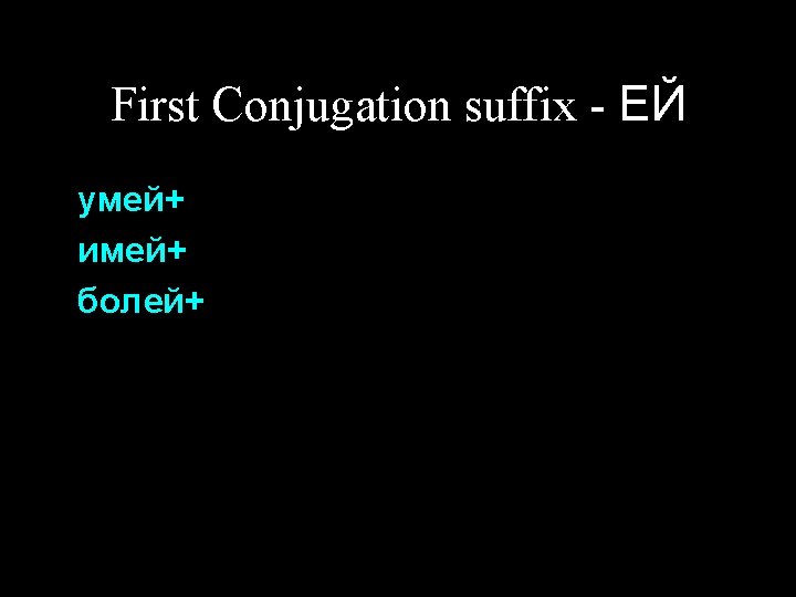 First Conjugation suffix - ЕЙ умей+ имей+ болей+ 