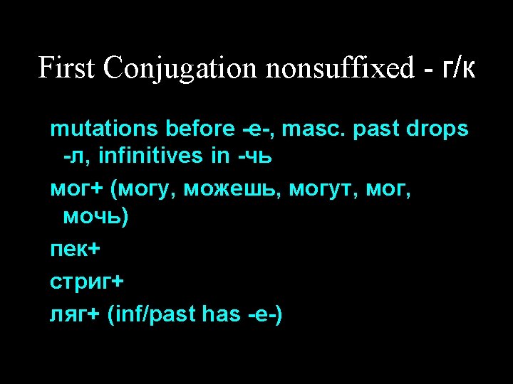 First Conjugation nonsuffixed - г/к mutations before -е-, masc. past drops -л, infinitives in