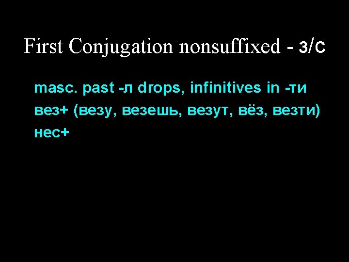 First Conjugation nonsuffixed - з/с masc. past -л drops, infinitives in -ти вез+ (везу,