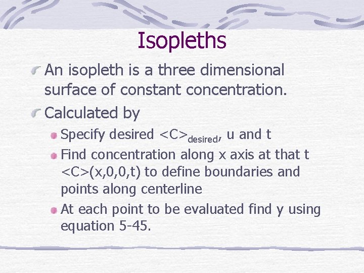 Isopleths An isopleth is a three dimensional surface of constant concentration. Calculated by Specify