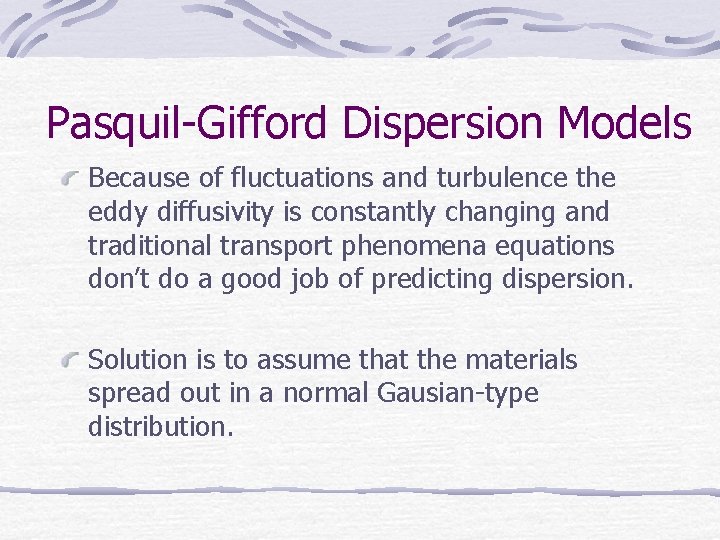 Pasquil-Gifford Dispersion Models Because of fluctuations and turbulence the eddy diffusivity is constantly changing