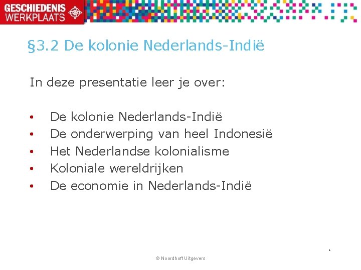 § 3. 2 De kolonie Nederlands-Indië In deze presentatie leer je over: • •