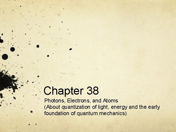 Chapter 38 Photons, Electrons, and Atoms (About quantization of light, energy and the early