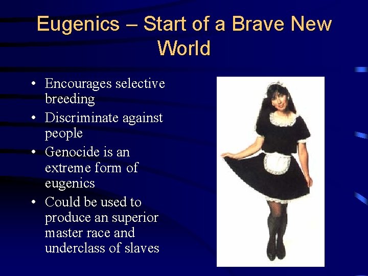 Eugenics – Start of a Brave New World • Encourages selective breeding • Discriminate