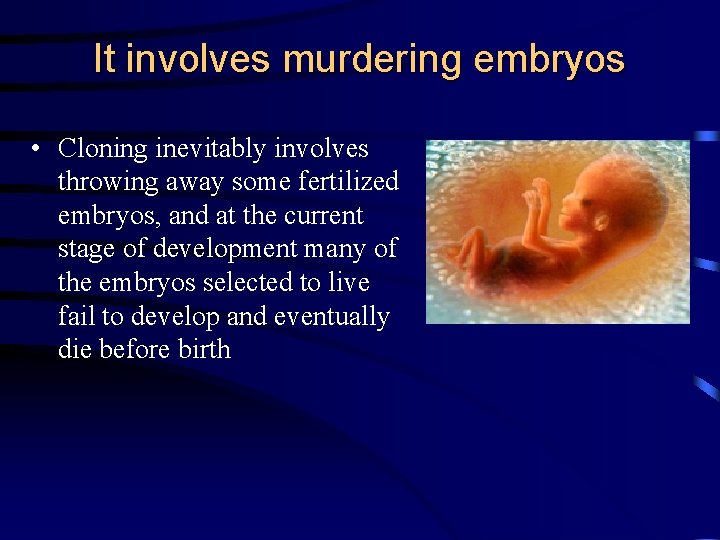 It involves murdering embryos • Cloning inevitably involves throwing away some fertilized embryos, and