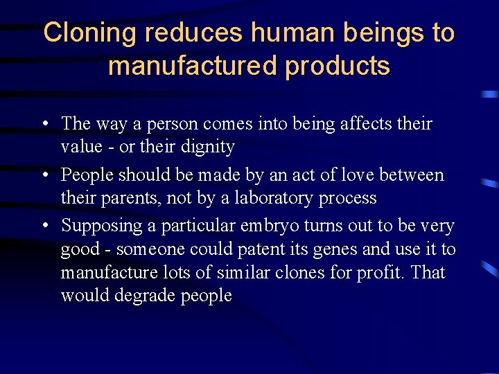Cloning reduces human beings to manufactured products • The way a person comes into