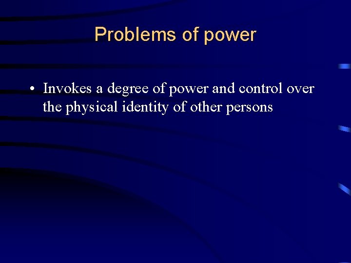 Problems of power • Invokes a degree of power and control over the physical