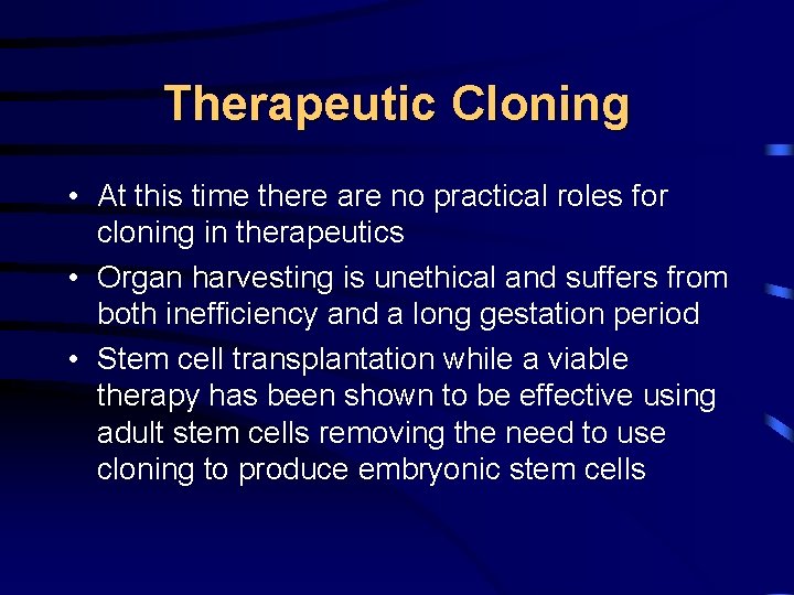 Therapeutic Cloning • At this time there are no practical roles for cloning in