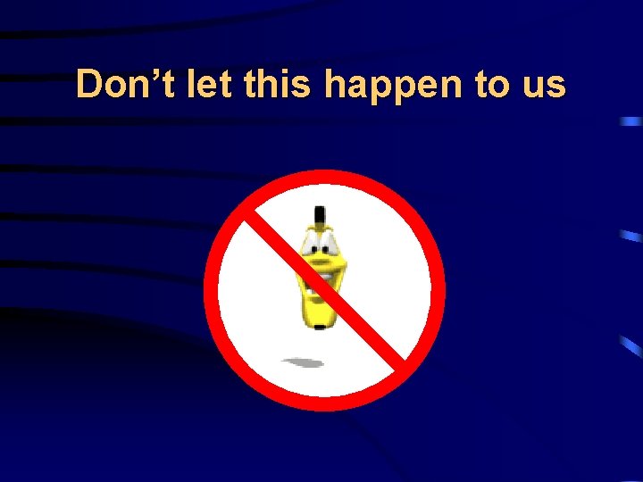 Don’t let this happen to us 