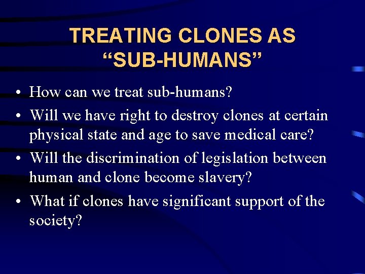 TREATING CLONES AS “SUB-HUMANS” • How can we treat sub-humans? • Will we have