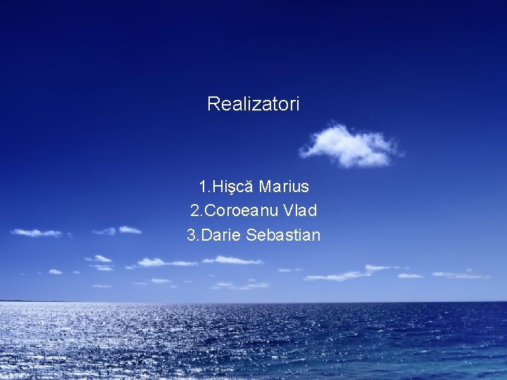 Realizatori 1. Hişcă Marius 2. Coroeanu Vlad 3. Darie Sebastian Realizatori 1. Hişcă Marius 2. Coroeanu Vlad 3. Darie Sebastian